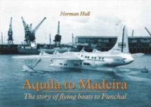 Aquila to Madeira: The Story of Flying Boats to Funchal