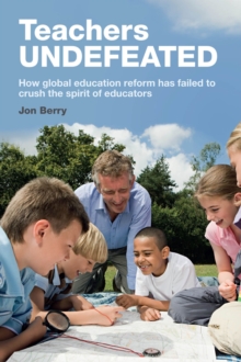 Image for Teachers undefeated : how global education reform has failed to crush the spirit of educators