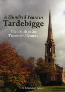 Image for A Hundred Years in Tardebigge : The Parish in the Twentieth Century