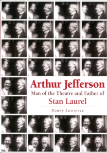 Arthur Jefferson: Man of the Theatre and Father of Stan Laurel