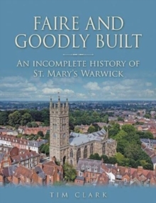 Image for Faire and Goodly Built : An incomplete History of St. Mary's Warwick