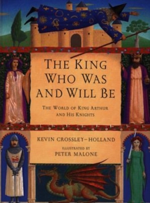 Image for The king who was and will be  : the world of King Arthur and his knights
