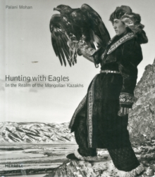 Hunting with Eagles: In the Realm of the Mongolian Kazakhs