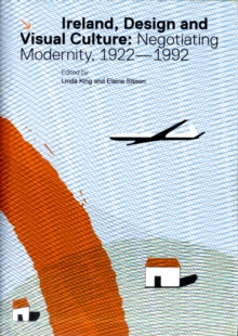 Image for Ireland, design and visual culture  : negotiating modernity, 1922-1992