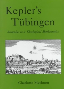 Image for Kepler's Tèubingen  : stimulus to a theological mathematics
