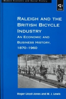 Image for Raleigh and British bicycle industry  : an economic and business history, 1870-1960