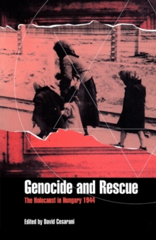 Genocide and Rescue: The Holocaust in Hungary 1944