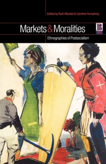 Markets and Moralities: Ethnographies of Postsocialism