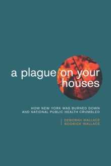 Image for A Plague on Your Houses : How New York Was Burned Down and National Public Health Crumbled