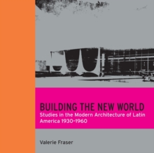 Building the New World: Studies in the Modern Architecture of Latin America 1930-1960