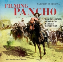 Filming Pancho: How Hollywood Shaped the Mexican Revolution