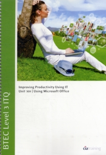 Image for BTEC Level 3 ITQ - Unit 301 - Improving Productivity Using IT Using Microsoft Office