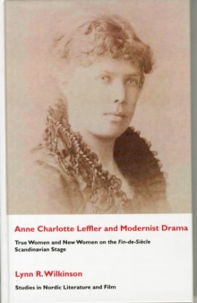 Image for Ann Charlotte Leffler and Modernist Drama : True Women and New Women on the Fin-de-siecle Scandinavian Stage
