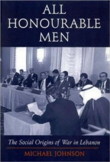 Image for All Honourable Men : The Social Origins of War in Lebanon