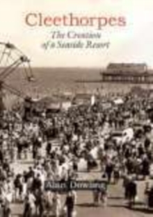 Cleethorpes: The Creation of a Seaside Resort