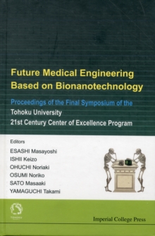 Future Medical Engineering Based On Bionanotechnology - Proceedings Of The Final Symposium Of The Tohoku University 21st Century Center Of Excellence Program