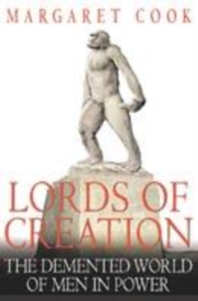 Image for Lords of creation  : the demented world of men in power
