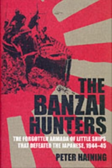 Image for The banzai hunters  : the small boat operations that defeated the Japanese, 1944-5