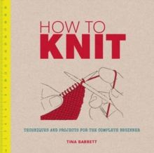 Image for How to knit  : techniques and projects for the complete beginner