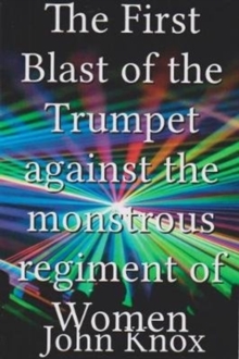 First Blast of the Trumpet Against the Monstrous Regiment of Women