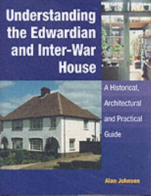 Image for Understanding the Edwardian and inter-war house  : a historical, architectural and practical guide