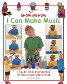 Image for Show me how I can make music  : easy-to-make instruments for kids showm step by step