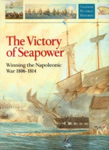 Image for The victory of seapower  : winning the Napoleonic War, 1806-1814