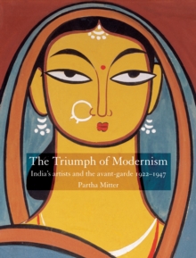 Image for The triumph of modernism  : India's artists and the avant-garde, 1922-1947