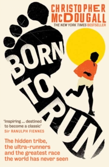 Image for Born to run  : the hidden tribe, the ultra-runners, and the greatest race the world has never seen