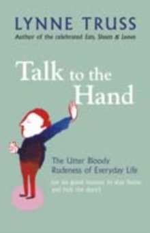 Image for Talk to the hand  : the utter bloody rudeness of everyday life (or six good reasons to stay home and bolt the door)