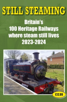 Still Steaming – Britain’s 100 Heritage Railways Where Steam Still Lives 2023-2024