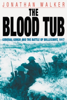 Image for The blood tub  : General Gough and the Battle of Bullecourt 1917