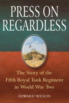 Image for Press on regardless : the story of the Fifth Royal Tank Regiment in World War Two