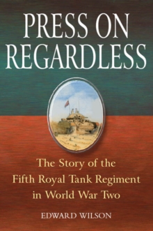 Image for Press on regardless  : the story of the Fifth Royal Tank Regiment in World War Two