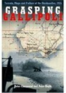 Image for Grasping Gallipoli  : terrain, maps and failure at the Dardanelles, 1915