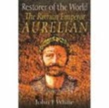 Restorer of the World: The Roman Emperor Aurelian