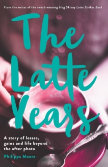Image for The Latte Years: A Story of Losses, Gains and Life Beyond the After Photo