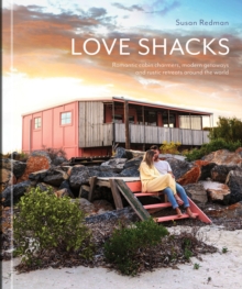 Love Shacks: Romantic cabin charmers, modern getaways and rustic retreats around the world