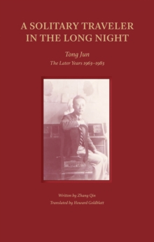 Image for A solitary traveler in the long night  : Tong Jun - the later years 1963-1983