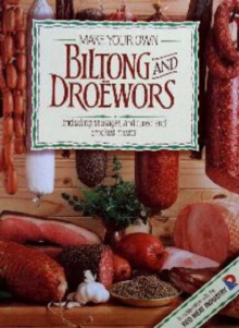 Make Your Own Biltong & Droewors: Including sausages, and cured and smoked meats