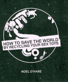 Image for How to Save the World by Recycling Your Sex Toys