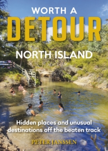 Worth A Detour North Island: Hidden places and unusual destinations off the beaten track