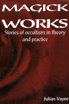 Magick Works: Stories of Occultism in Theory & Practice