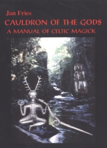 Cauldron of the Gods: A Manual of Celtic Magick