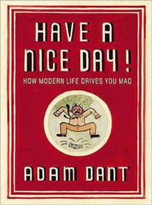 Image for Have a nice day!  : how modern life drives you mad