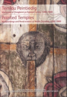 Temlau Peintiedig / Painted Temples: Murluniau a Chroglenni yn Eglwysi Cymru, 1200–1800 / Wallpaintings and Rood-screens in Welsh Churches, 1200–1800
