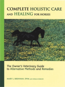 Image for Complete holistic care and healing for horses  : the owner's veterinary guide to alternative methods and remedies