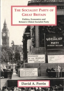 Image for The Socialist Party of Great Britain : Politics, Economics and Britain's Oldest Socialist Party