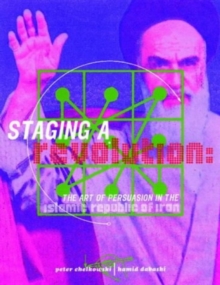 Image for Staging a Revolution: the Art of Persuasion in the Islamic Republic of Iran