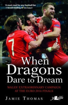 Image for When Dragons Dare to Dream: Wales' Extraordinary Campaign at the Euro 2016 Finals